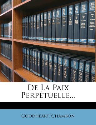 De La Paix Perp?tuelle... - Goodheart (Creator), and Chambon