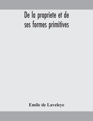 De la propriete et de ses formes primitives - De Laveleye, Emile