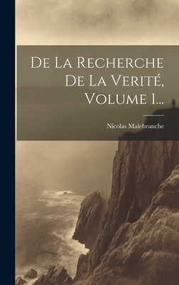 de La Recherche de La Verite, Volume 1... - Malebranche, Nicolas