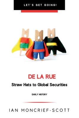 de la Rue: Straw Hats to Global Securities - Moncrief-Scott, Ian