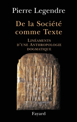 De La Soci?t? Comme Texte: Lin?aments D'Une Anthropologie Dogmatique - Pierre Legendre