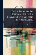 De La Sterilit(c) De L'homme Et De La Femme Et Des Moyens D'y Rem(c)dier...