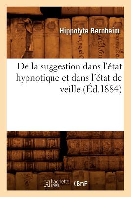 de la Suggestion Dans l'?tat Hypnotique Et Dans l'?tat de Veille (?d.1884) - Bernheim, Hippolyte