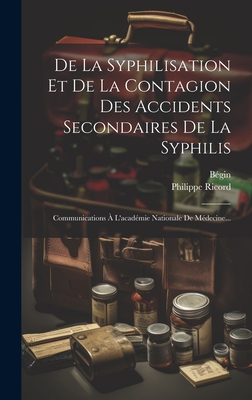 de La Syphilisation: Et de La Contagion Des Accidents Secondaires de La Syphilis (1853) - Ricord, Philippe