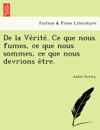 de La Ve Rite . Ce Que Nous Fumes, Ce Que Nous Sommes, Ce Que Nous Devrions E Tre.