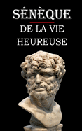 De la vie heureuse (Snque): dition intgrale et annote