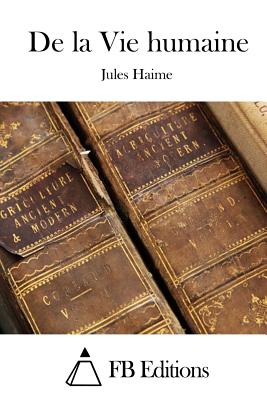 De la Vie humaine - Fb Editions (Editor), and Haime, Jules