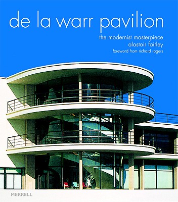 de La Warr Pavilion: The Modernist Masterpiece - Fairley, Alastair, and Rogers, Richard, PhD, Abpp (Foreword by)