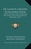 De Laatste Groote Schilderschool: Critische Kunstebeschouwing Van Onze Oude Hollandsche Meesters (1877)