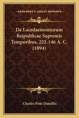 De Lacedaemoniorum Reipublicae Supremis Temporibus, 222-146 A. C. (1894) - Petit-Dutaillis, Charles