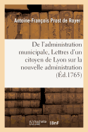 de l'Administration Municipale Ou Lettres d'Un Citoyen de Lyon Sur La Nouvelle Administration