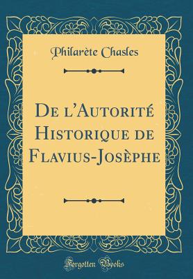 de L'Autorite Historique de Flavius-Josephe (Classic Reprint) - Chasles, Philarete