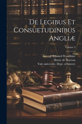 De legibus et consuetudinibus Angli; Volume 3 - Bracton, Henry De D 1268 (Creator), and Woodbine, George Edward 1876- (Creator), and Yale University John E Parsons Foun (Creator)