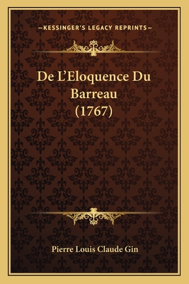 De L'Eloquence Du Barreau (1767) - Gin, Pierre Louis Claude