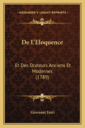 De L'Eloquence: Et Des Orateurs Anciens Et Modernes (1789)