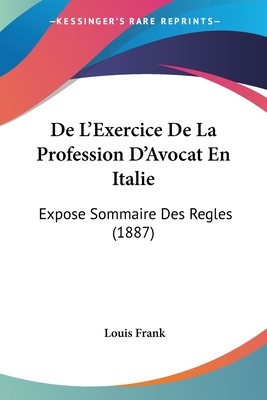 De L'Exercice De La Profession D'Avocat En Italie: Expose Sommaire Des Regles (1887) - Frank, Louis