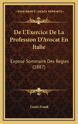 de L'Exercice de La Profession D'Avocat En Italie: Expose Sommaire Des Regles (1887) - Frank, Louis