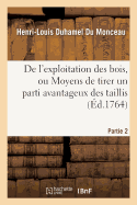 de l'Exploitation Des Bois, Ou Moyens de Tirer Un Parti Avantageux Des Taillis.Partie 2: , Demi-Futaies Et Hautes-Futaies, ....