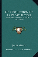 De L'Extinction De La Prostitution: Petition Au Senat, Session De 1865 (1865)