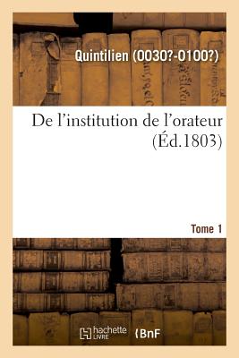 de l'Institution de l'Orateur. Tome 1 - Quintilien