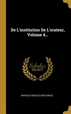 de L'Institution de L'Orateur, Volume 4... - Quintilianus, Marcus Fabius