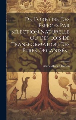 de L'Origine Des Especes Par Selection Naturelle Ou Des Lois de Transformation Des Etres Organises... - Darwin, Charles Robert