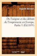 de l'Origine Et Des Dbuts de l'Imprimerie En Europe. Partie 1 (d.1853)