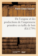 de l'Origine Et Des Productions de l'Imprimerie Primitive En Taille de Bois: Pour Servir de Suite ? La Dissertation Sur l'Origine de l'Art de Graver En Bois