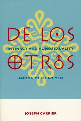 de Los Otros: Intimacy and Homosexuality Among Mexican Men - Carrier, Joseph, Professor