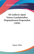 de Ludicris Apud Veteres Laudationibus Disputationem Proponebat (1850)