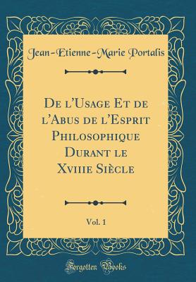 de l'Usage Et de l'Abus de l'Esprit Philosophique Durant Le Xviiie Si?cle, Vol. 2 (Classic Reprint) - Portalis, Jean-Etienne-Marie