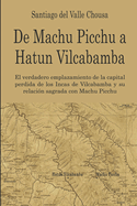 De Machu Picchu a Hatun Vilcabamba: El hallazgo del verdadero emplazamiento de la capital perdida de los Incas en Vilcabamba y su relaci?n sagrada con Machu Picchu