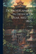 De Nederlanders In Djohor En Siak. 1602 Tot 1865...