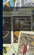 De Operatione Daemonum Cum Notis Gaulmini Curante Jo. Fr. Boissonade: Accedunt Inedita Opuscula Pselli