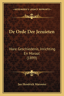 de Orde Der Jezuieten: Hare Geschiedenis, Inrichting En Moraal (1899)