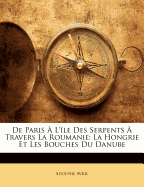 de Paris A L'Ile Des Serpents a Travers La Roumanie: La Hongrie Et Les Bouches Du Danube - Avril, Adolphe