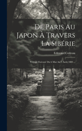 De Paris Au Japon  Travers La Sibrie: Voyage Excut Du 6 Mai Au 7 Aot 1881...