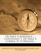 de Paris ? Bordeaux ...: Contenant 1. de Paris ? Corbeil Et ? Orl?ans...