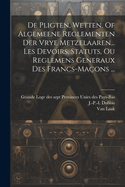 De Pligten, Wetten, Of Algemeene Reglementen Der Vrye Metzelaaren... Les Devoirs, Statuts, Ou Reglemens Generaux Des Francs-maons ...