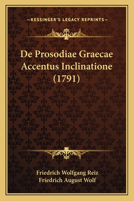 De Prosodiae Graecae Accentus Inclinatione (1791) - Reiz, Friedrich Wolfgang, and Wolf, Friedrich August (Editor)