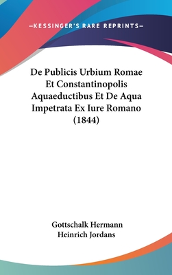 de Publicis Urbium Romae Et Constantinopolis Aquaeductibus Et de Aqua Impetrata Ex Iure Romano (1844) - Jordans, Gottschalk Hermann Heinrich