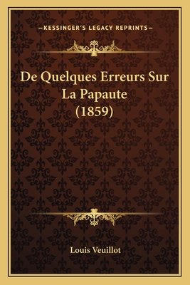 De Quelques Erreurs Sur La Papaute (1859) - Veuillot, Louis