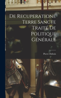 De Recuperatione Terre Sancte Trait de Politique Gnrale - DuBois, Pierre