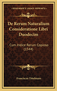 de Rerum Naturalium Consideratione Libri Duodecim: Cum Indice Rerum Copioso (1544)