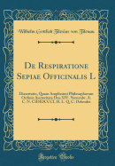 de Respiratione Sepiae Officinalis L: Dissertatio, Quam Amplissimi Philosophorum Ordinis Auctoritate Due XIV. Novembr. A. C. N. CIDIDCCCI, H. L. Q. C. Defendet (Classic Reprint)