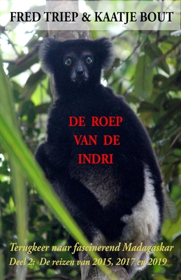 De roep van de Indri: Terugkeer naar fascinerend Madagaskar - Bout, Kaatje, and Triep, Fred