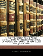 de Saint Laurent: Poeme Anglo-Normand Du Xiie Siecle; Publie Pour La Premiere Fois D'Apres Le Manuscrit Unique de Paris