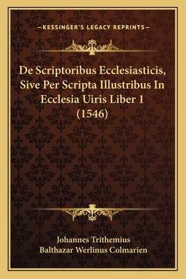 De Scriptoribus Ecclesiasticis, Sive Per Scripta Illustribus In Ecclesia Uiris Liber 1 (1546) - Trithemius, Johannes, and Colmarien, Balthazar Werlinus