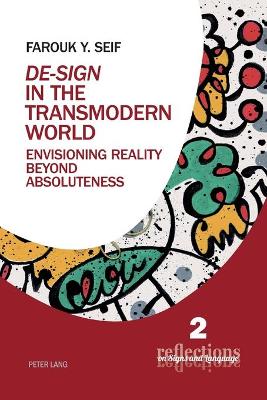 De-Sign in the Transmodern World: Envisioning Reality Beyond Absoluteness - Petrilli, Susan, and Ponzio, Augusto, and Seif, Farouk Y