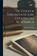 De Stolat Virginitatis Jure Lucubratio Academica